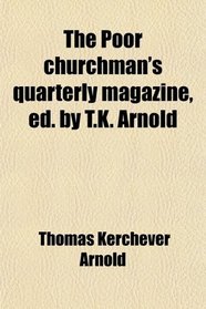 The Poor churchman's quarterly magazine, ed. by T.K. Arnold