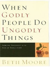 When Godly People Do Ungodly Things: Arming Yourself in the Age of Seduction (Walker Large Print Books)