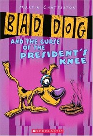 Bad Dog and the Curse of the President's Knee (Bad Dog, Bk 3)