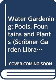 Water Gardening: Pools, Fountains and Plants (Scribner Garden Library)
