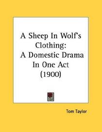 A Sheep In Wolf's Clothing: A Domestic Drama In One Act (1900)