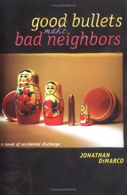 Good Bullets Make Bad Neighbors: a novel of accidental discharge