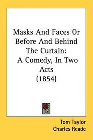 Masks And Faces Or Before And Behind The Curtain: A Comedy, In Two Acts (1854)