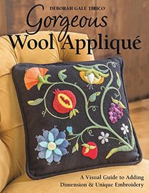 Gorgeous Wool Applique: A Visual Guide to Adding Dimension & Unique Embroidery