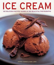 Ice Cream: 150 delicious recipes shown in 300 beautiful photographs