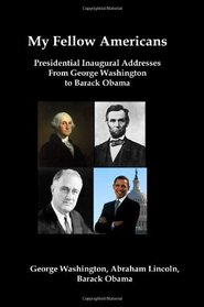 My Fellow Americans: Presidential Inaugural Addresses from George Washington to Barack Obama