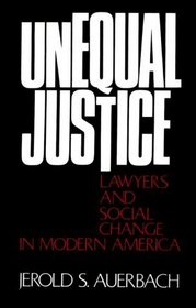Unequal Justice: Lawyers and Social Change in Modern America