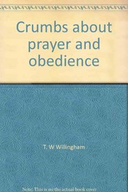 Crumbs about prayer and obedience (Spiritual insights of T. W. Willingham)