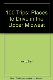 100 Trips: Places to Drive in the Upper Midwest