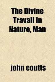 The Divine Travail in Nature, Man