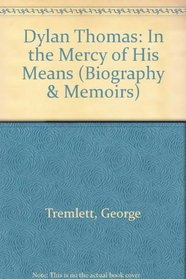 Dylan Thomas: in the Mercy of His Means: In the Mercy of His Means (Biography and Memoirs)