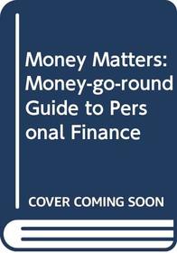 MONEY MATTERS: MONEY-GO-ROUND GUIDE TO PERSONAL FINANCE