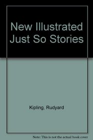 New Illustrated Just So Stories : All Twelve Immortal Tales with 72 Pictures in Full Color