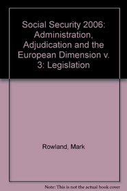 Social Security 2006: Administration, Adjudication and the European Dimension v. 3: Legislation