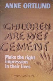 Children Are Wet Cement: Making the Right Impression in Their Lives