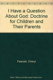 I Have a Question About God: Doctrine for Children and Their Parents