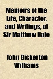 Memoirs of the Life, Character, and Writings, of Sir Matthew Hale