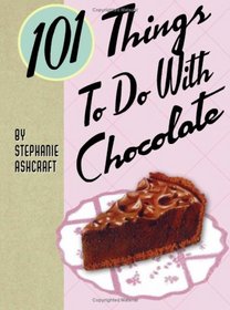 101 Things to Do with Chocolate (101 Things to Do With)