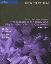 Teachers Discovering Computers: Integrating Technology and Digital Media in the Classroom, Fifth Edition: Integrating Technology and Digital Media in the Classroom (Shelly Cashman Series)