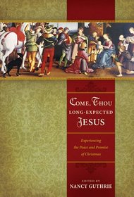 Come, Thou Long-Expected Jesus: Experiencing the Peace and Promise of Christmas