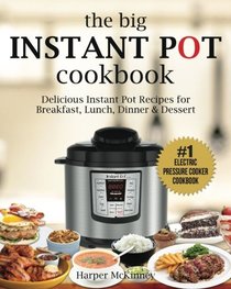 The Big Instant Pot Cookbook: Delicious Instant Pot Recipes