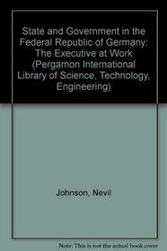 State and Government in the Federal Republic of Germany: The Executive at Work (Pergamon International Library of Science, Technology, Engineering)