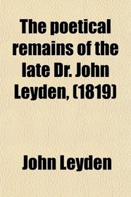 The poetical remains of the late Dr. John Leyden, (1819)