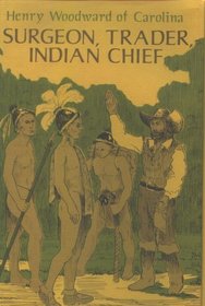 Henry Woodward of Carolina, Surgeon, Trader, Indian Chief