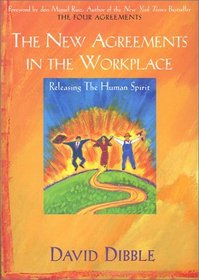 The New Agreements in the Workplace: Releasing the Human Spirit (The New Agreements in the Workplace, 1)