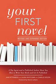 Your First Novel Revised and Expanded Edition: A Top Agent and a Published Author Show You How to Write Your Book and Get It Published