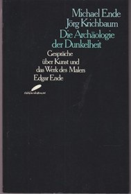 Die Archaologie der Dunkelheit: Gesprache uber Kunst und das Werk des Malers Edgar Ende (German Edition)