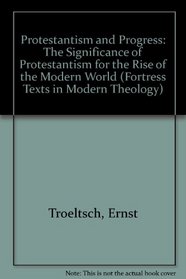 Protestantism and Progress: The Significance of Protestantism for the Rise of the Modern World (Fortress Texts in Modern Theology)