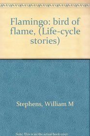 Flamingo: bird of flame, (Life-cycle stories)