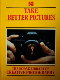 Take Better Pictures (Kodak Library of Creative Photography)