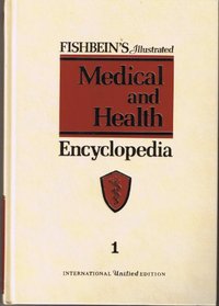Fishbein's Illustrated Medical and Health Encyclopedia, Vol 1: Abasia - Ague, International Unified Edition