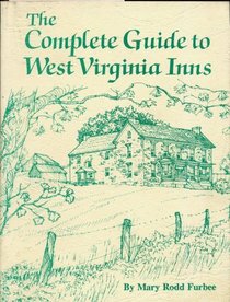 The Complete Guide to West Virginia Inns: Bed and Breakfasts, Country Inns, Wilderness Lodges and Historic Hotels     in the Mountain State