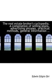 The real estate broker's cyclopedia. A compilation of selling plans, advertising phrases, practical