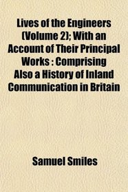 Lives of the Engineers (Volume 2); With an Account of Their Principal Works: Comprising Also a History of Inland Communication in Britain