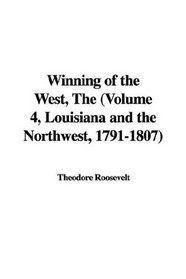 The Winning of the West: Louisiana And the Northwest, 1791-1807