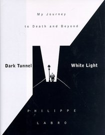 Dark Tunnel, White Light: My Journey to Death and Beyond