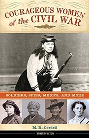 Courageous Women of the Civil War: Soldiers, Spies, Medics, and More (Women of Action)