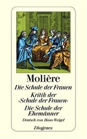 Die Schule der Frauen. Kritik der Schule der Frauen. Die Schule der Ehemnner