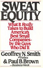 Sweat Equity: What It Really Takes to Build America's Best Small Companies by the Guys Who Did It