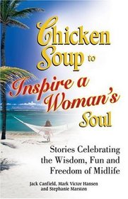 Chicken Soup to Inspire a Woman's Soul : Stories Celebrating the Wisdom, Fun and Freedom of Midlife (Chicken Soup for the Soul)