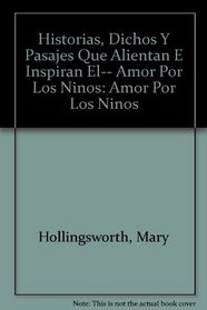 Historias, Dichos Y Pasajes Que Alientan E Inspiran El-- Amor Por Los Ninos: Amor Por Los Ninos (Spanish Edition)