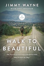 Walk to Beautiful: The Power of Love and a Homeless Kid Who Found the Way