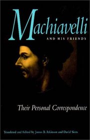Machiavelli and His Friends: Their Personal Correspondence