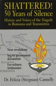 Shattered!: 50 Years of Silence : History and Voices of the Tragedy in Romania and Transnistria