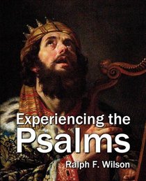 Experiencing the Psalms:  A Bible Study Commentary for Personal Devotional Use, Small Groups or Sunday School Classes, and Sermon Preparation for Pastors and Teachers