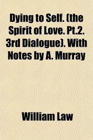 Dying to Self. (the Spirit of Love. Pt.2. 3rd Dialogue). With Notes by A. Murray
